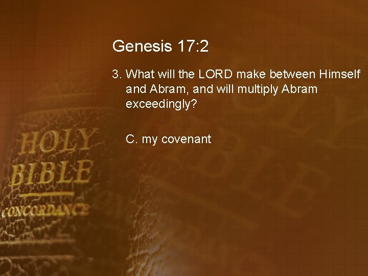 Genesis 17: 2 3. What will the LORD make between Himself and Abram, and