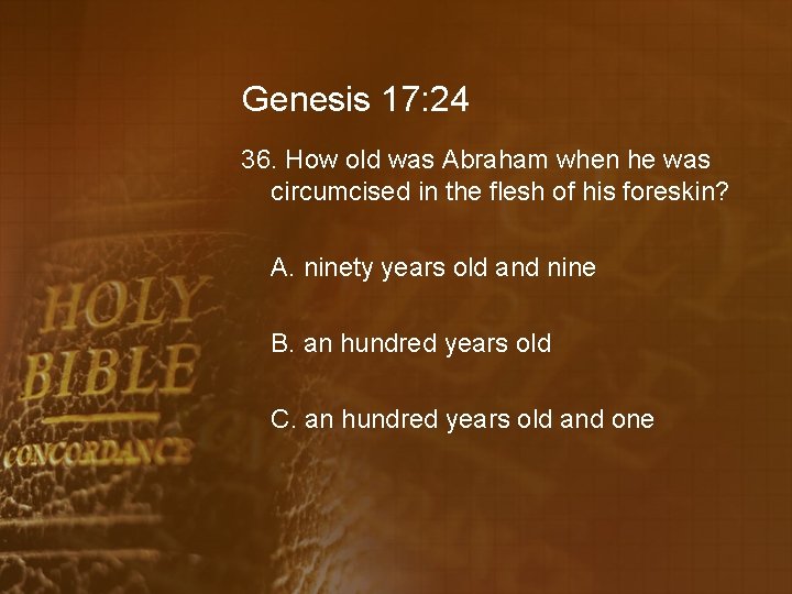 Genesis 17: 24 36. How old was Abraham when he was circumcised in the