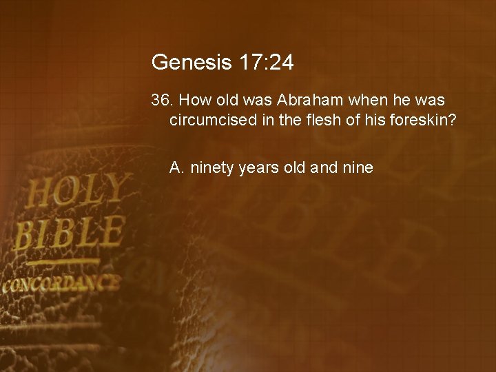 Genesis 17: 24 36. How old was Abraham when he was circumcised in the