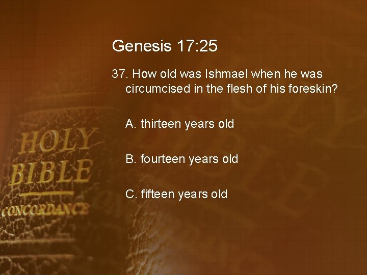 Genesis 17: 25 37. How old was Ishmael when he was circumcised in the