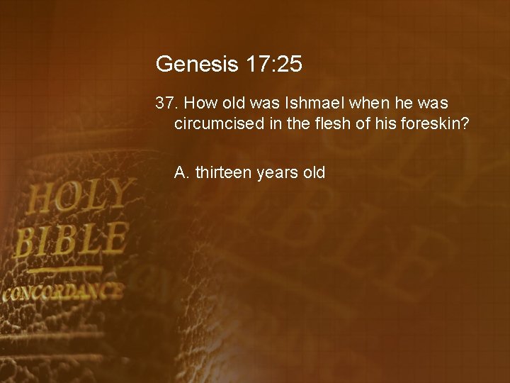 Genesis 17: 25 37. How old was Ishmael when he was circumcised in the