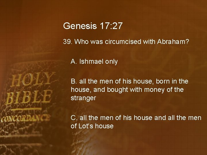 Genesis 17: 27 39. Who was circumcised with Abraham? A. Ishmael only B. all