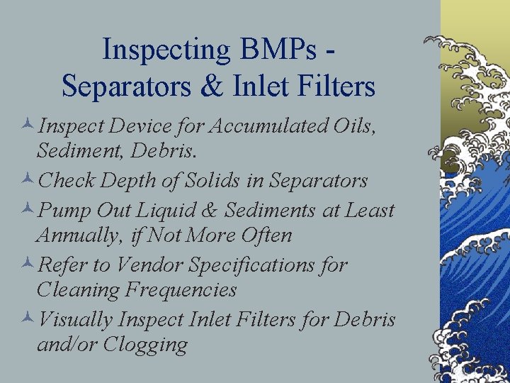 Inspecting BMPs Separators & Inlet Filters ©Inspect Device for Accumulated Oils, Sediment, Debris. ©Check