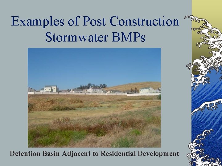 Examples of Post Construction Stormwater BMPs Detention Basin Adjacent to Residential Development 