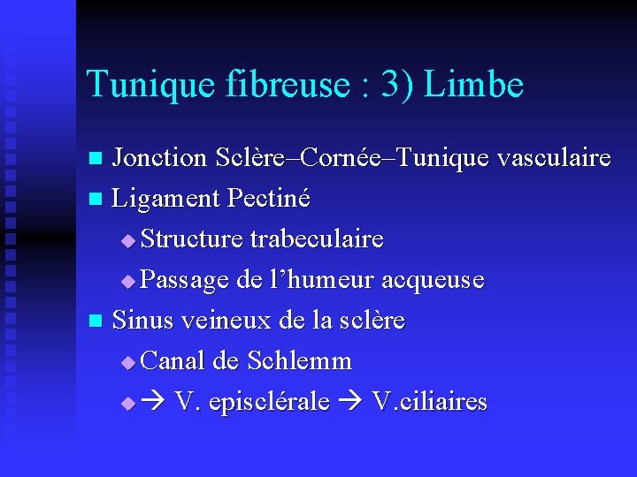 Tunique fibreuse : 3) Limbe Jonction Sclère–Cornée–Tunique vasculaire n Ligament Pectiné u Structure trabeculaire