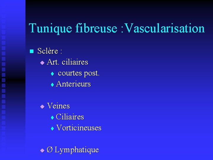 Tunique fibreuse : Vascularisation n Sclère : u Art. ciliaires t courtes post. t