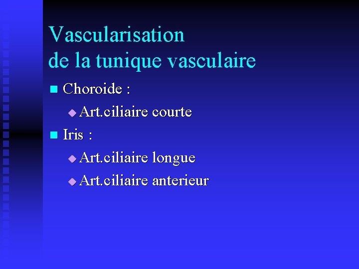 Vascularisation de la tunique vasculaire Choroide : u Art. ciliaire courte n Iris :