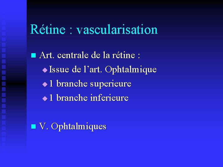 Rétine : vascularisation n Art. centrale de la rétine : u Issue de l’art.