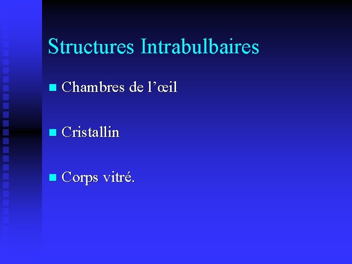 Structures Intrabulbaires n Chambres de l’œil n Cristallin n Corps vitré. 