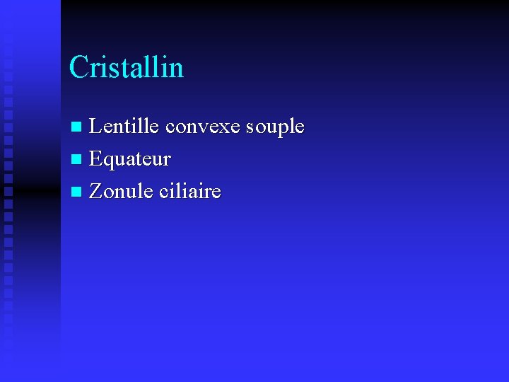 Cristallin Lentille convexe souple n Equateur n Zonule ciliaire n 