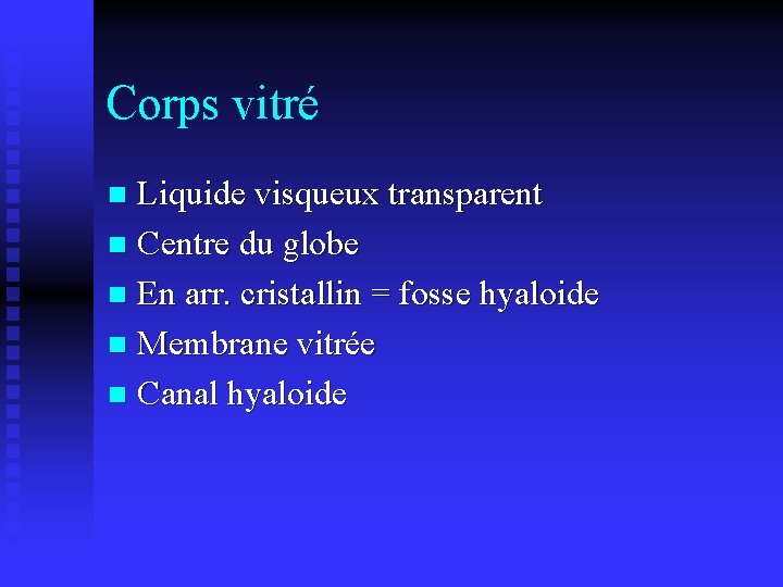 Corps vitré Liquide visqueux transparent n Centre du globe n En arr. cristallin =