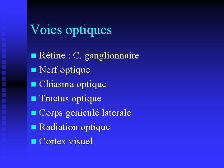 Voies optiques Rétine : C. ganglionnaire n Nerf optique n Chiasma optique n Tractus