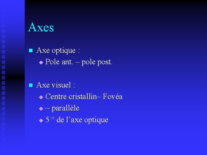 Axes n Axe optique : u Pole ant. – pole post. n Axe visuel