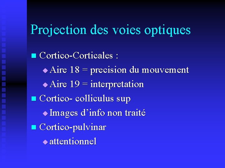 Projection des voies optiques Cortico-Corticales : u Aire 18 = precision du mouvement u