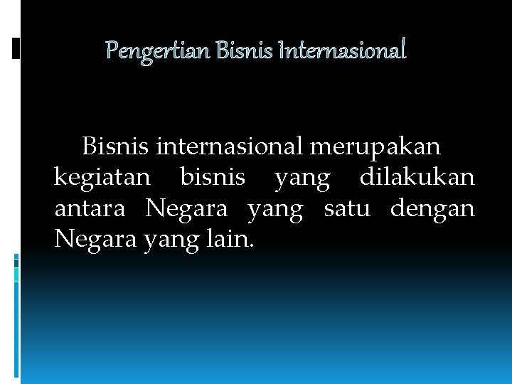 Pengertian Bisnis Internasional Bisnis internasional merupakan kegiatan bisnis yang dilakukan antara Negara yang satu