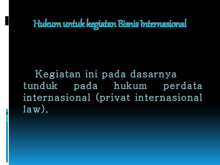 Hukum untuk kegiatan Bisnis Internasional Kegiatan ini pada dasarnya tunduk pada hukum perdata internasional