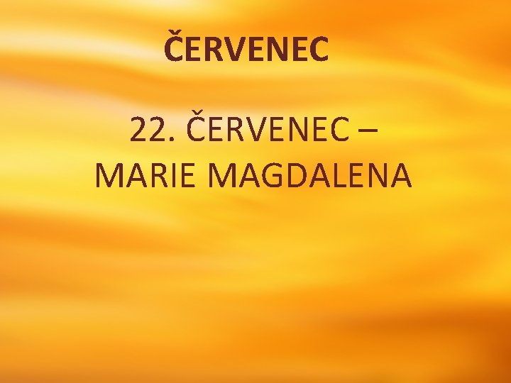 ČERVENEC 22. ČERVENEC – MARIE MAGDALENA 