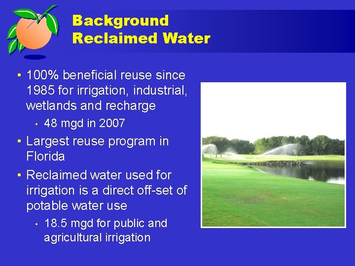 Background Reclaimed Water • 100% beneficial reuse since 1985 for irrigation, industrial, wetlands and