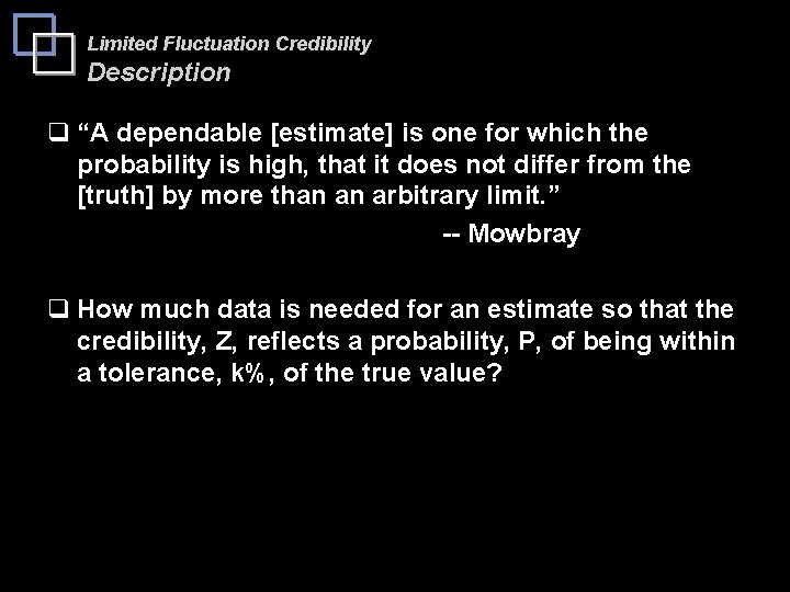 Limited Fluctuation Credibility Description q “A dependable [estimate] is one for which the probability