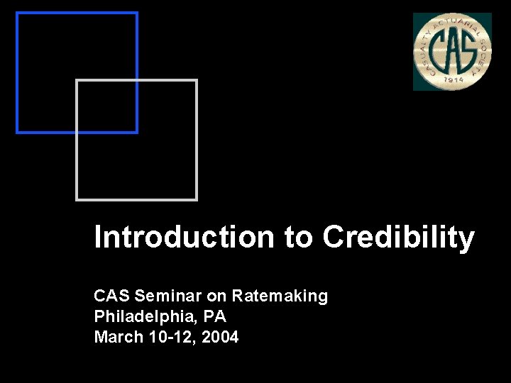 Introduction to Credibility CAS Seminar on Ratemaking Philadelphia, PA March 10 -12, 2004 