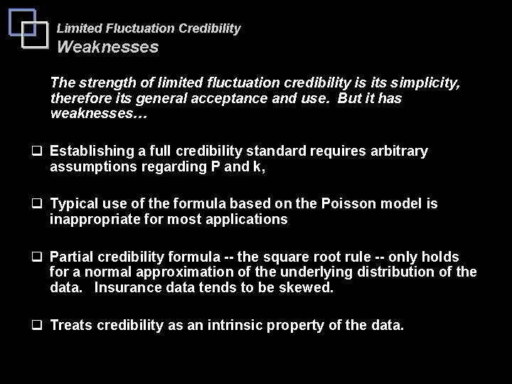 Limited Fluctuation Credibility Weaknesses The strength of limited fluctuation credibility is its simplicity, therefore