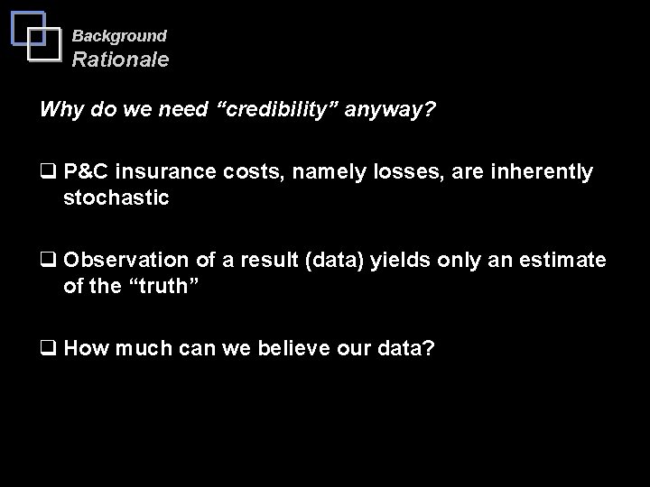 Background Rationale Why do we need “credibility” anyway? q P&C insurance costs, namely losses,