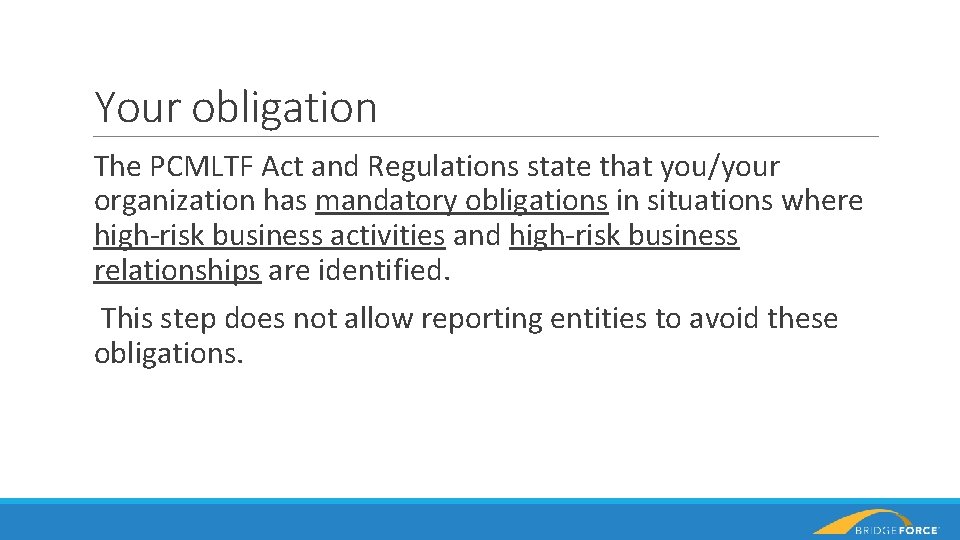 Your obligation The PCMLTF Act and Regulations state that you/your organization has mandatory obligations