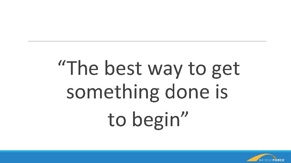 “The best way to get something done is to begin” 