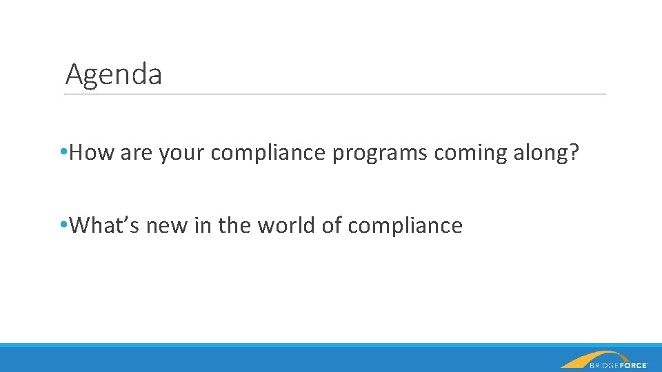 Agenda • How are your compliance programs coming along? • What’s new in the