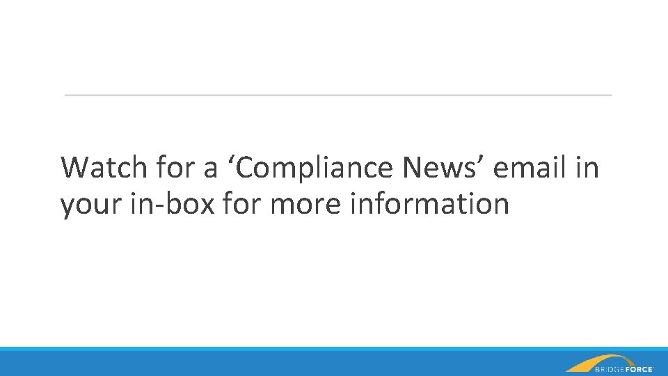 Watch for a ‘Compliance News’ email in your in-box for more information 