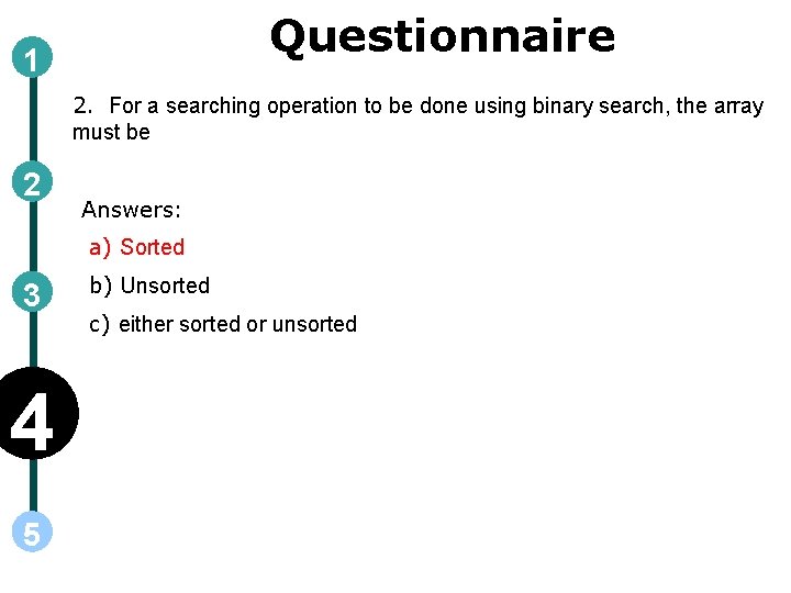 Questionnaire 1 2. For a searching operation to be done using binary search, the Questionnaire 1 2. For a searching operation to be done using binary search, the