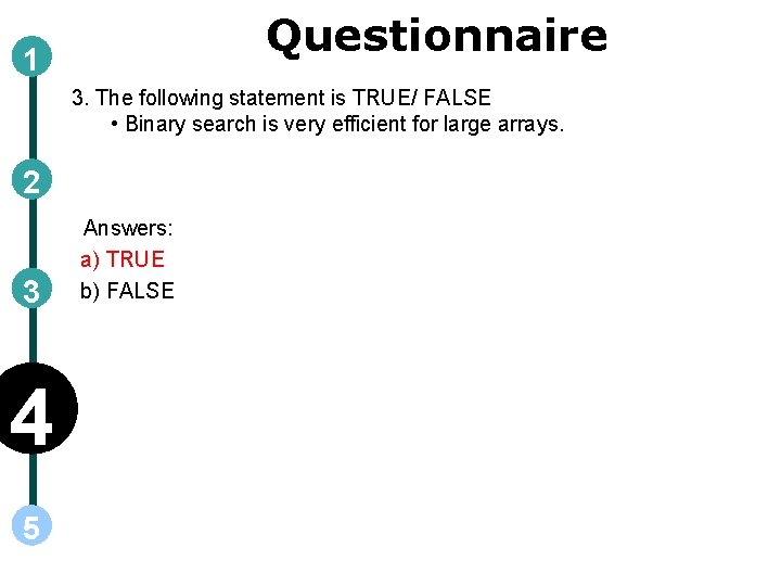 Questionnaire 1 3. The following statement is TRUE/ FALSE • Binary search is very