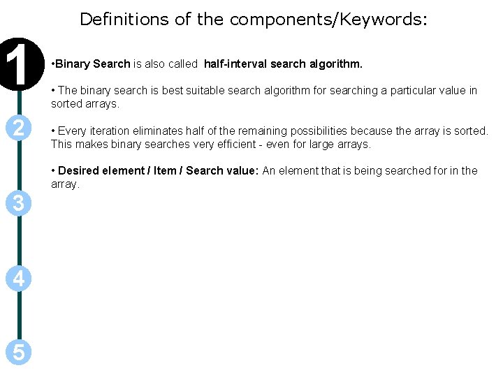Definitions of the components/Keywords: 1 2 • Binary Search is also called half-interval search Definitions of the components/Keywords: 1 2 • Binary Search is also called half-interval search