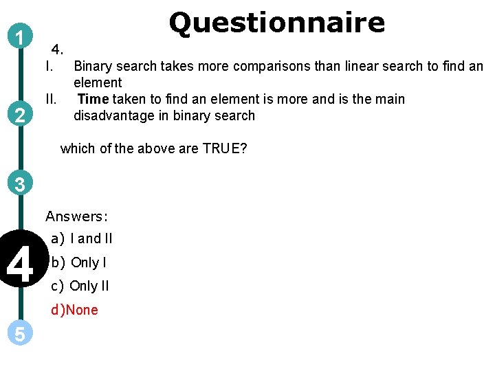 1 2 Questionnaire 4. I. Binary search takes more comparisons than linear search to 1 2 Questionnaire 4. I. Binary search takes more comparisons than linear search to