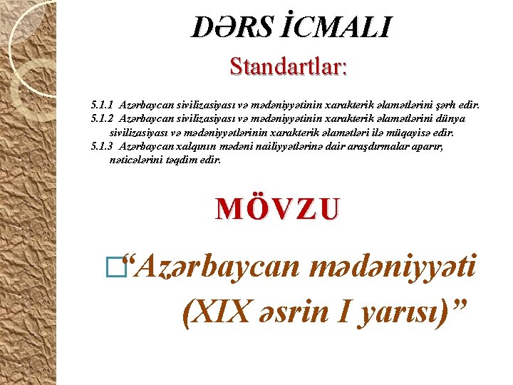 DƏRS İCMALI Standartlar: 5. 1. 1 Azərbaycan sivilizasiyası və mədəniyyətinin xarakterik əlamətlərini şərh edir.
