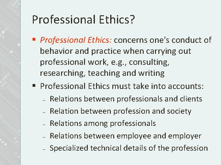 Professional Ethics? § Professional Ethics: concerns one's conduct of behavior and practice when carrying