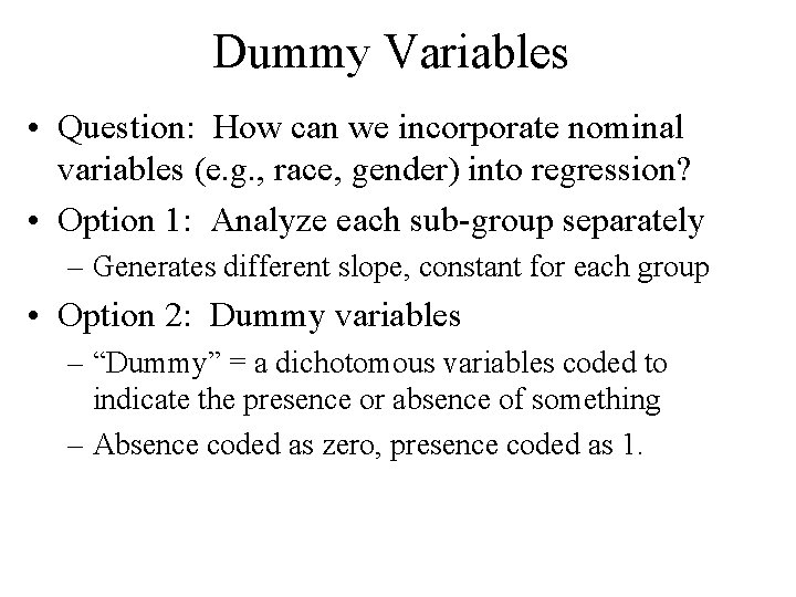 Dummy Variables • Question: How can we incorporate nominal variables (e. g. , race,