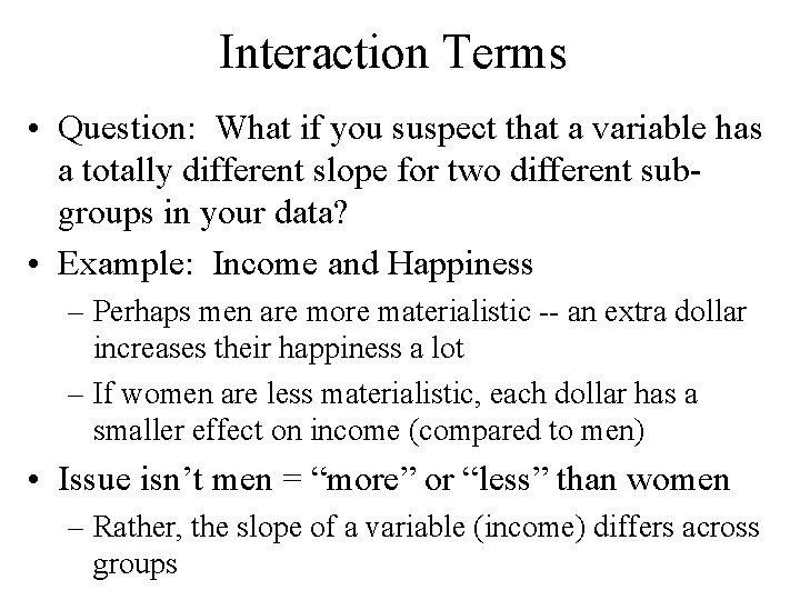 Interaction Terms • Question: What if you suspect that a variable has a totally