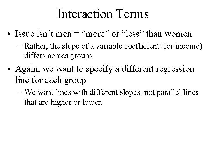 Interaction Terms • Issue isn’t men = “more” or “less” than women – Rather,