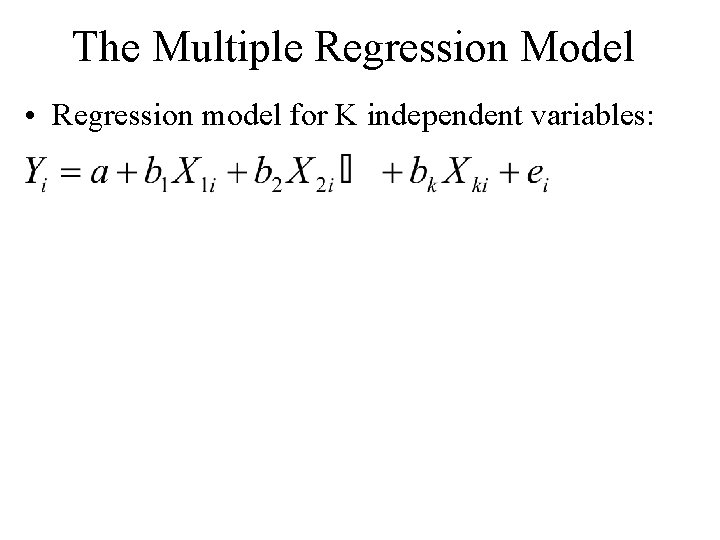 The Multiple Regression Model • Regression model for K independent variables: 