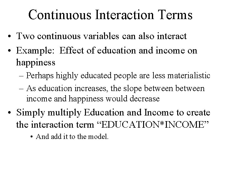 Continuous Interaction Terms • Two continuous variables can also interact • Example: Effect of