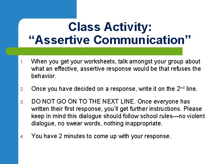 Class Activity: “Assertive Communication” 1. When you get your worksheets, talk amongst your group