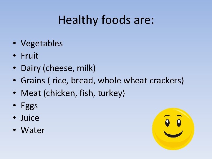 Healthy foods are: • • Vegetables Fruit Dairy (cheese, milk) Grains ( rice, bread,