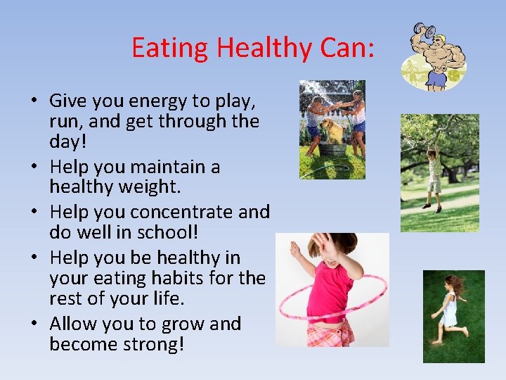 Eating Healthy Can: • Give you energy to play, run, and get through the