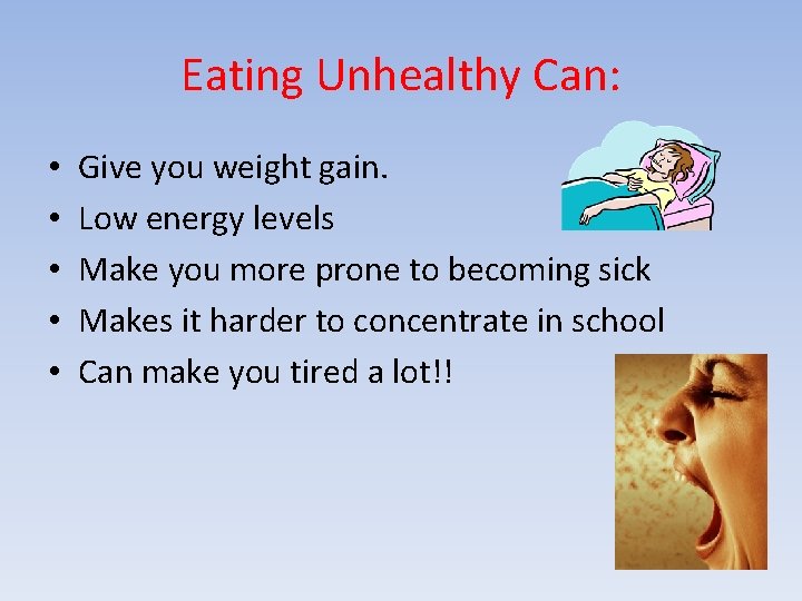 Eating Unhealthy Can: • • • Give you weight gain. Low energy levels Make