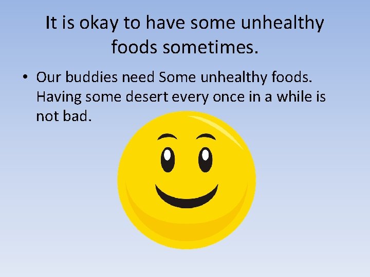 It is okay to have some unhealthy foods sometimes. • Our buddies need Some