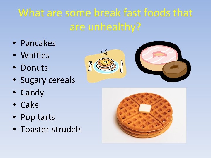 What are some break fast foods that are unhealthy? • • Pancakes Waffles Donuts
