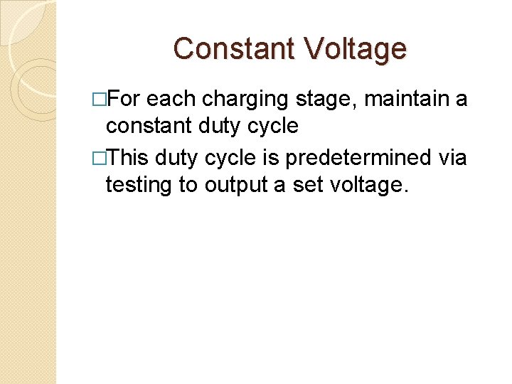 Constant Voltage �For each charging stage, maintain a constant duty cycle �This duty cycle