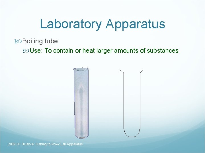 Laboratory Apparatus Boiling tube Use: To contain or heat larger amounts of substances 2009