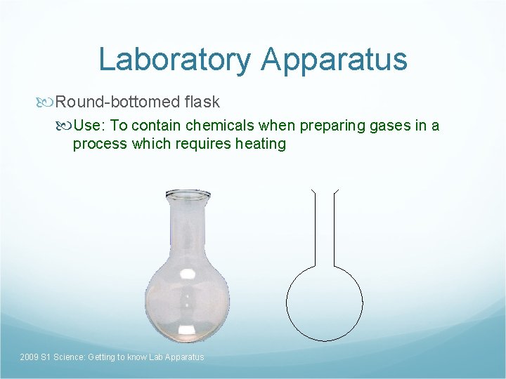 Laboratory Apparatus Round-bottomed flask Use: To contain chemicals when preparing gases in a process